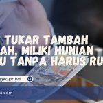 Tips Tukar Tambah Rumah, Miliki Hunian Baru Tanpa Harus Rugi